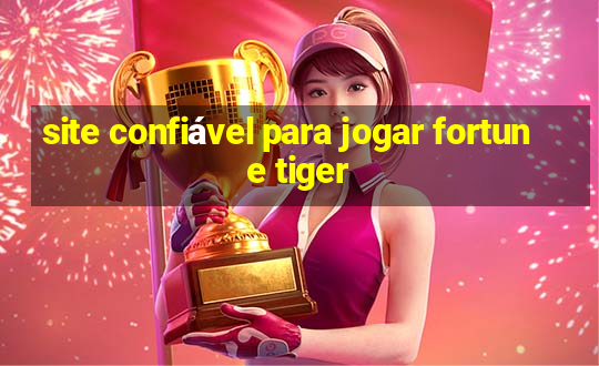 site confiável para jogar fortune tiger