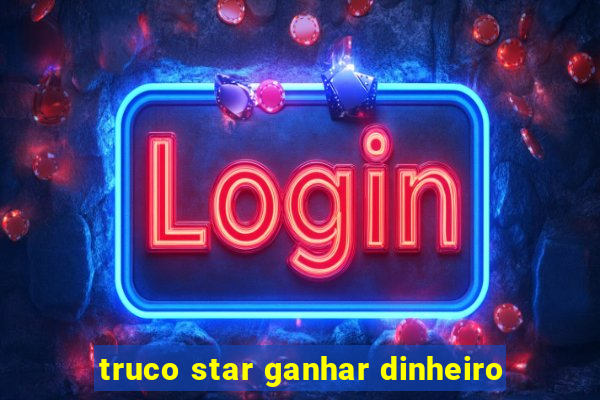 truco star ganhar dinheiro