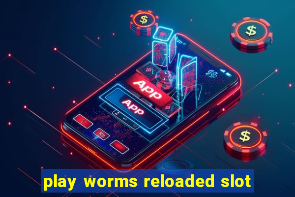 play worms reloaded slot