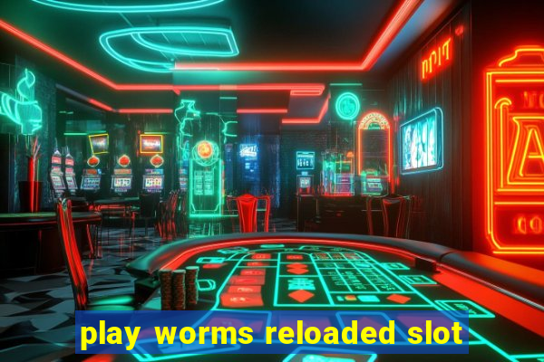 play worms reloaded slot