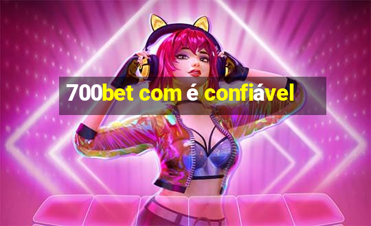 700bet com é confiável