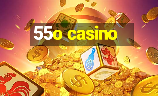 55o casino