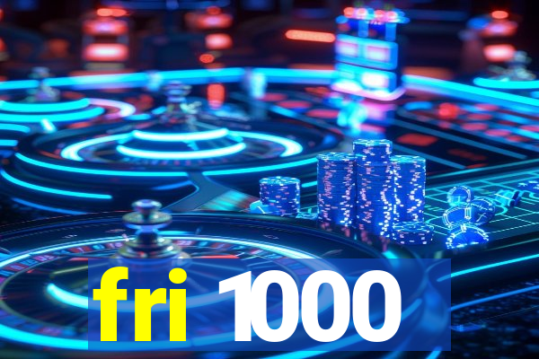 fri 1000