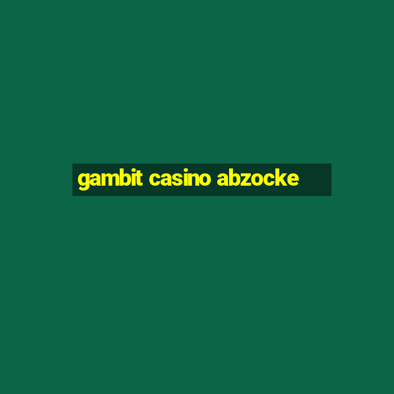 gambit casino abzocke