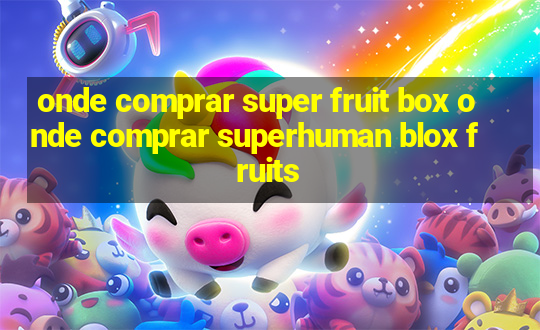 onde comprar super fruit box onde comprar superhuman blox fruits