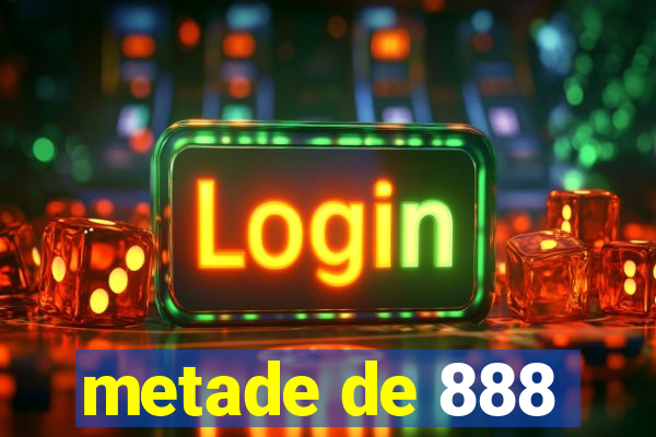 metade de 888