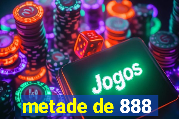 metade de 888