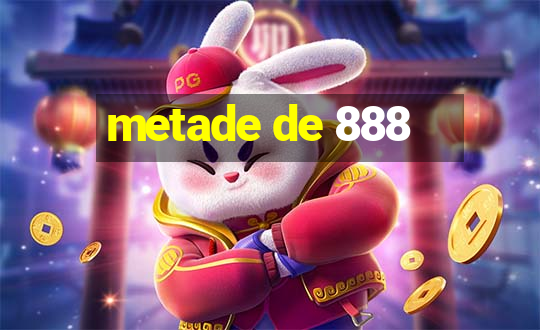 metade de 888