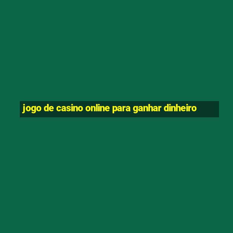 jogo de casino online para ganhar dinheiro