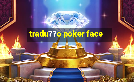 tradu??o poker face