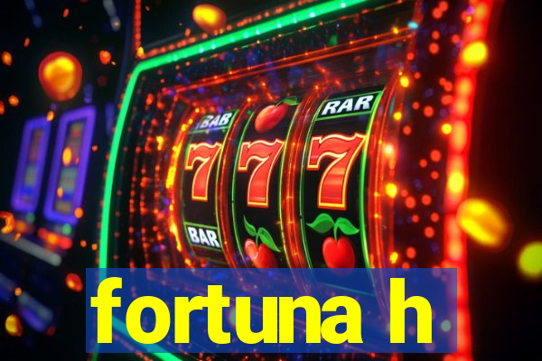 fortuna h