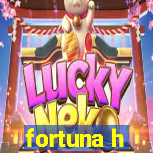 fortuna h