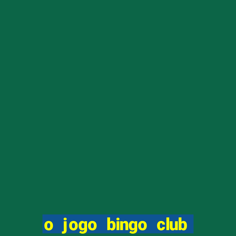 o jogo bingo club paga mesmo