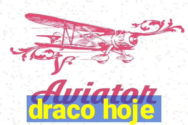 draco hoje