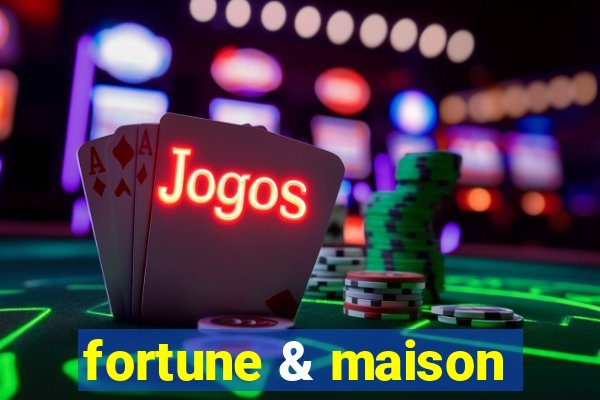 fortune & maison