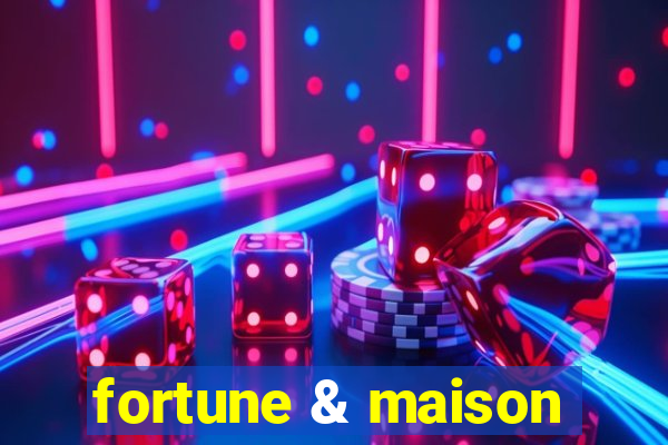 fortune & maison