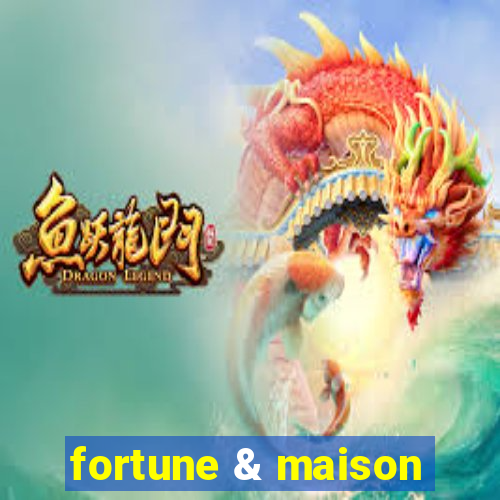 fortune & maison