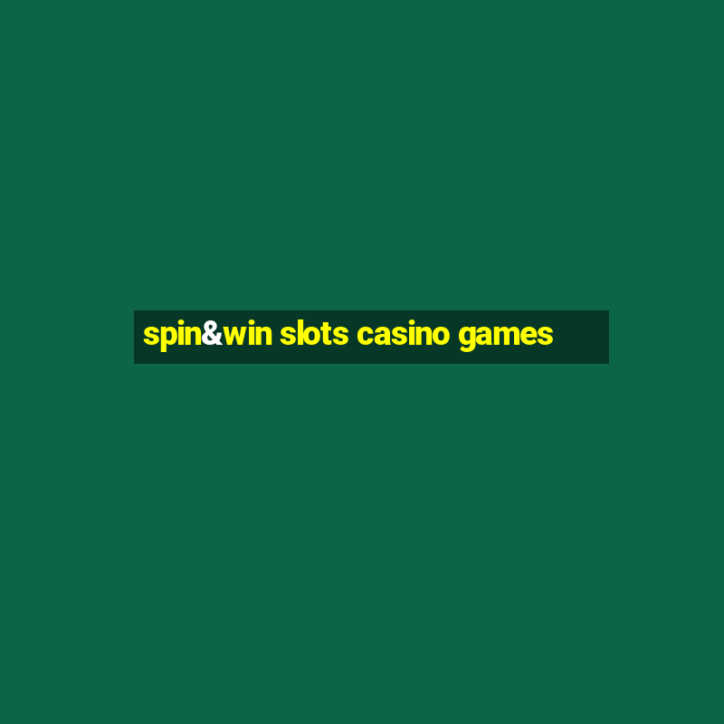 spin&win slots casino games