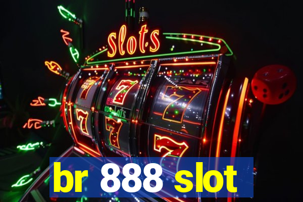 br 888 slot