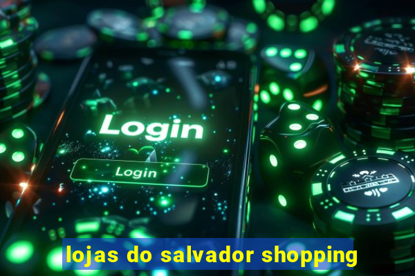 lojas do salvador shopping