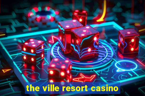 the ville resort casino