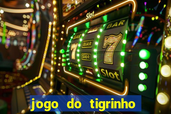 jogo do tigrinho para ganhar dinheiro de verdade