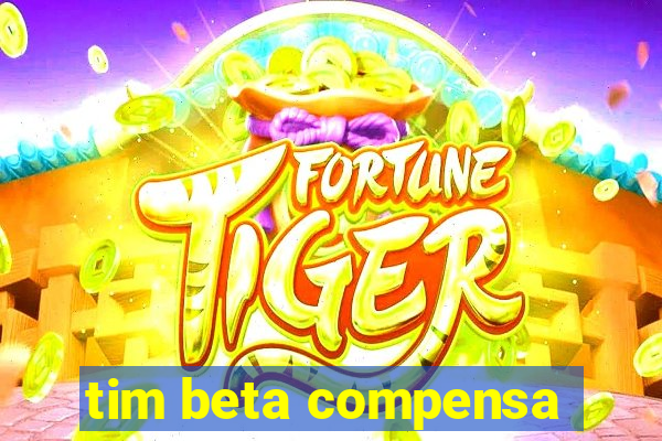 tim beta compensa