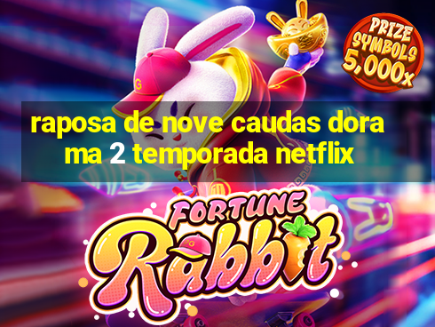 raposa de nove caudas dorama 2 temporada netflix