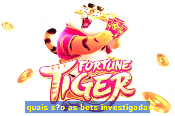 quais s?o as bets investigadas