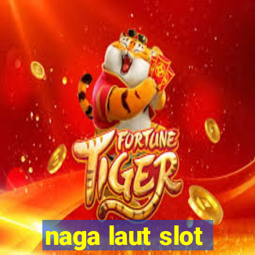 naga laut slot