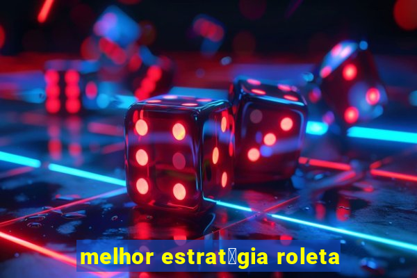 melhor estrat茅gia roleta