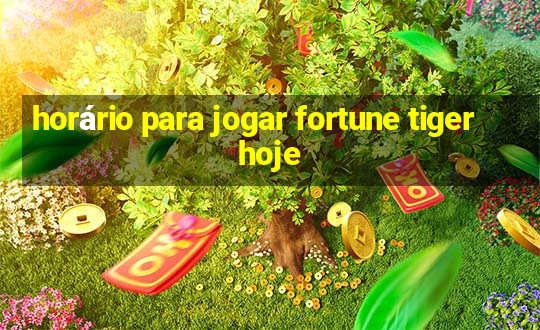 horário para jogar fortune tiger hoje