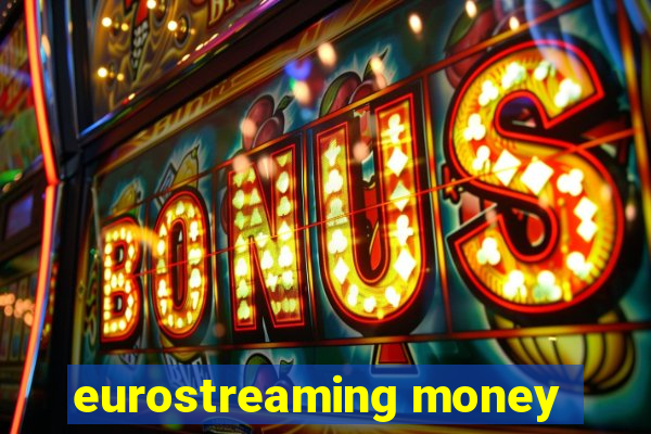 eurostreaming money