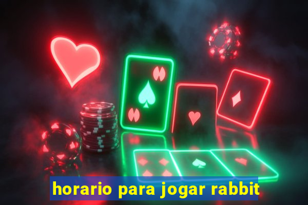 horario para jogar rabbit