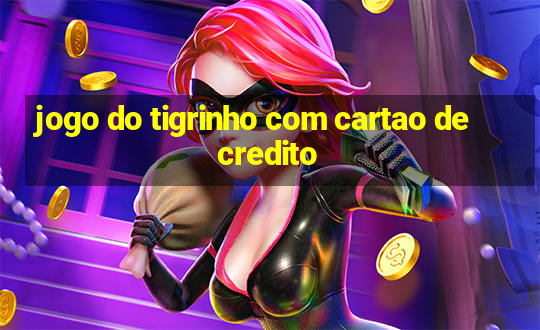 jogo do tigrinho com cartao de credito