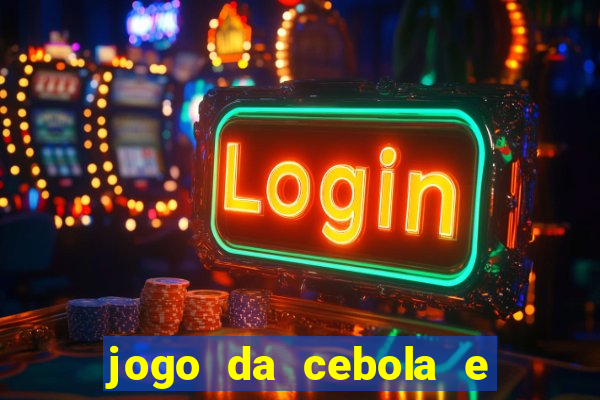 jogo da cebola e da berinjela