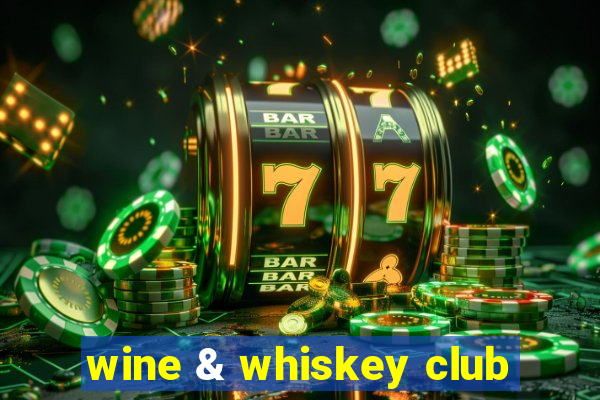 wine & whiskey club