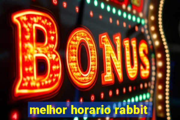 melhor horario rabbit