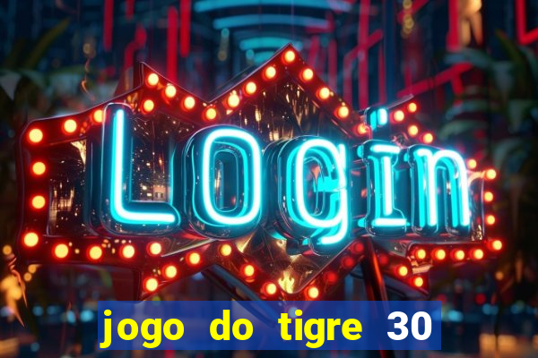 jogo do tigre 30 reais grátis