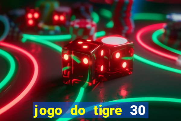 jogo do tigre 30 reais grátis