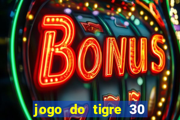 jogo do tigre 30 reais grátis