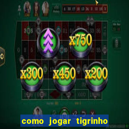 como jogar tigrinho de gra?a