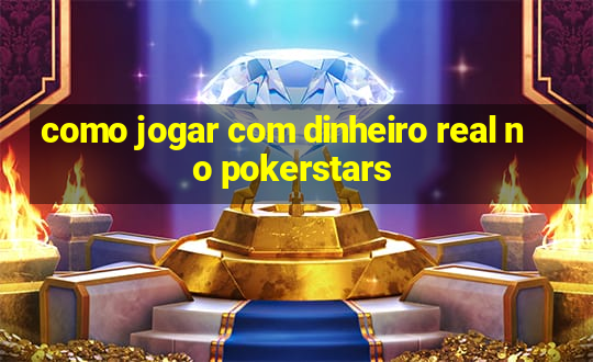 como jogar com dinheiro real no pokerstars