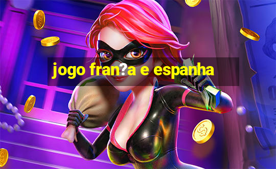 jogo fran?a e espanha