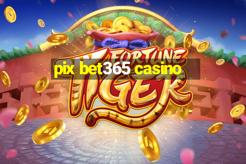 pix bet365 casino