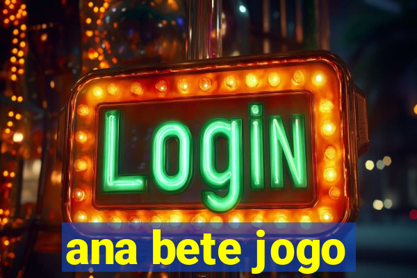 ana bete jogo