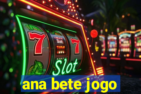 ana bete jogo