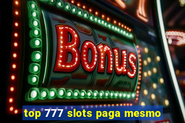 top 777 slots paga mesmo