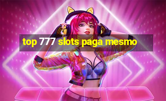 top 777 slots paga mesmo