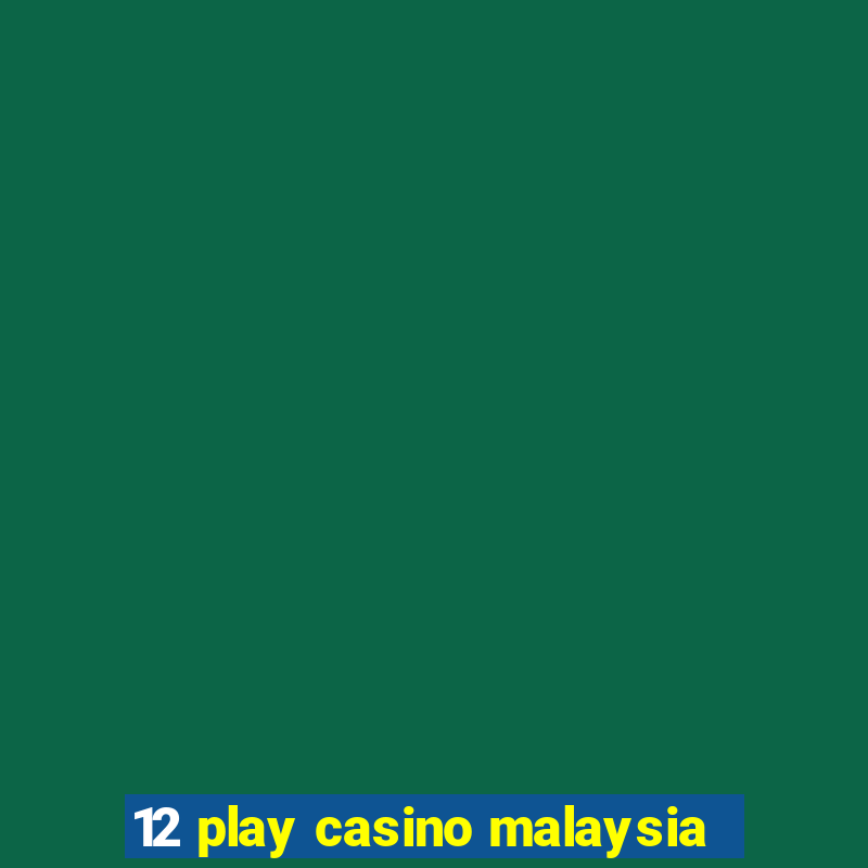 12 play casino malaysia